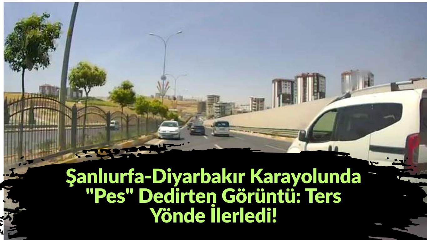 Şanlıurfa-Diyarbakır Karayolunda "Pes" Dedirten Görüntü: Ters Yönde İlerledi!